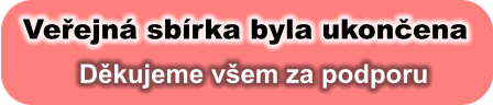 Veřejná sbírka byla ukončena Děkujeme všem za podporu