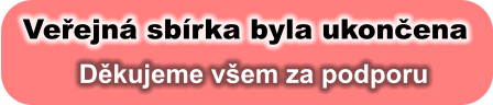 Veřejná sbírka byla ukončena Děkujeme všem za podporu
